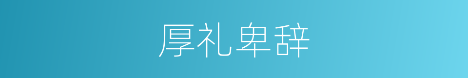厚礼卑辞的意思