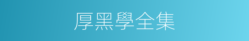 厚黑學全集的同義詞