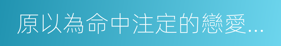 原以為命中注定的戀愛不會發生在我身上的同義詞