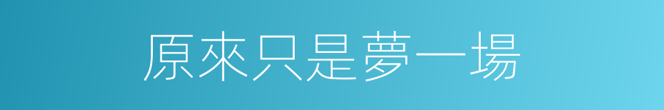 原來只是夢一場的同義詞