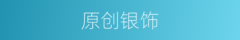 原创银饰的同义词