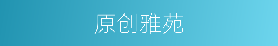 原创雅苑的同义词