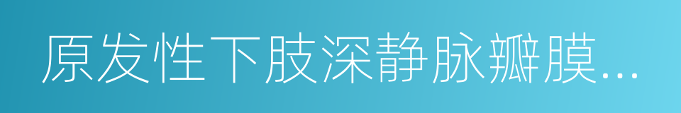 原发性下肢深静脉瓣膜功能不全的同义词