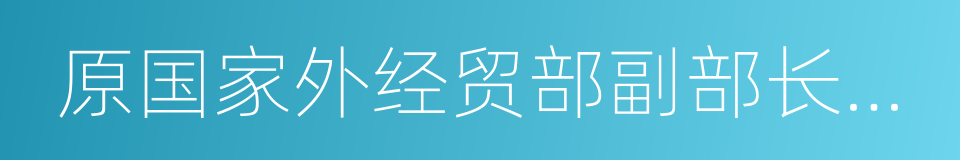 原国家外经贸部副部长龙永图的同义词