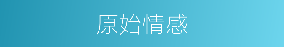 原始情感的意思