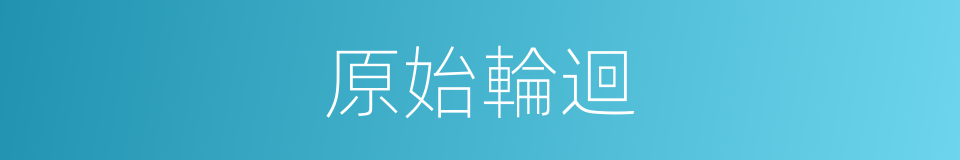原始輪迴的同義詞