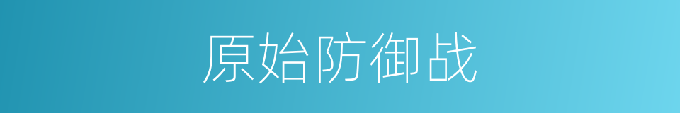 原始防御战的同义词