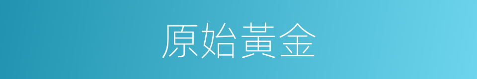 原始黃金的同義詞