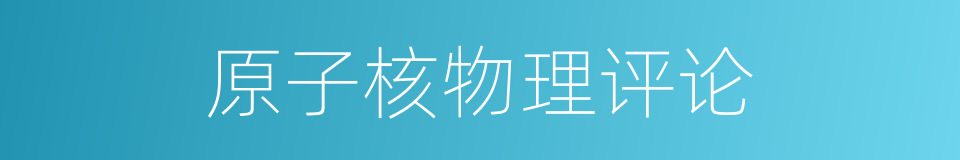原子核物理评论的同义词