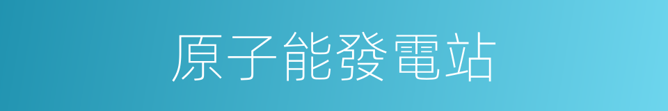 原子能發電站的意思