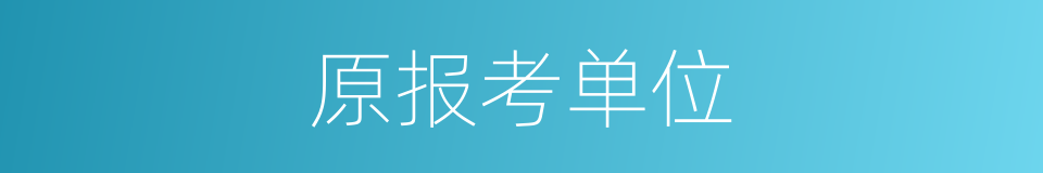 原报考单位的同义词