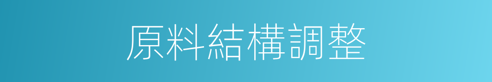 原料結構調整的同義詞