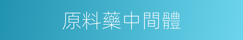 原料藥中間體的同義詞