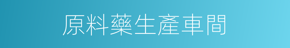 原料藥生產車間的同義詞