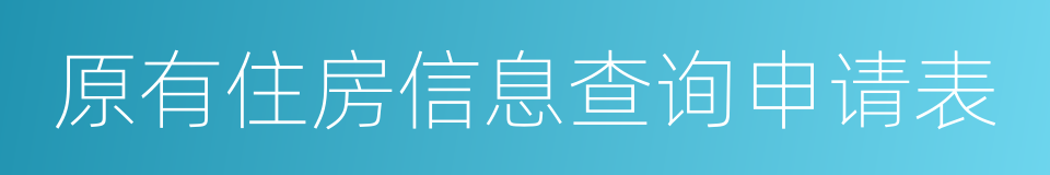 原有住房信息查询申请表的同义词