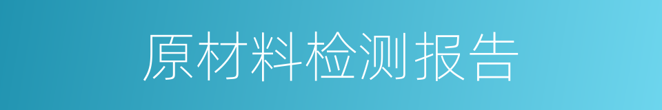 原材料检测报告的同义词