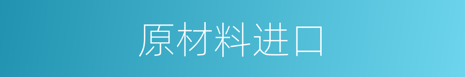 原材料进口的同义词