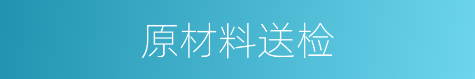 原材料送检的同义词