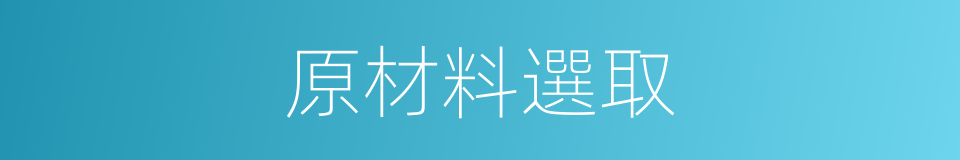 原材料選取的同義詞