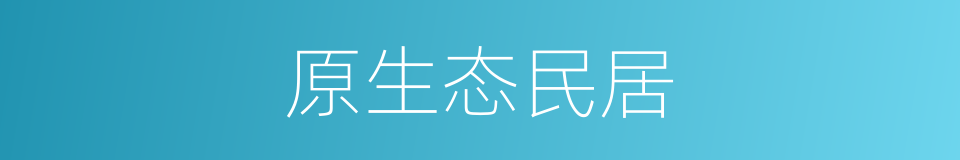 原生态民居的同义词