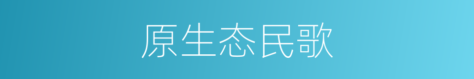 原生态民歌的同义词