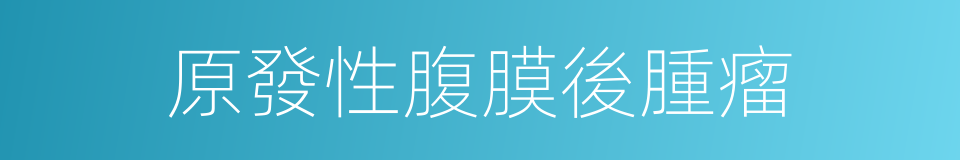 原發性腹膜後腫瘤的同義詞