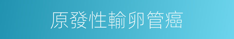 原發性輸卵管癌的同義詞