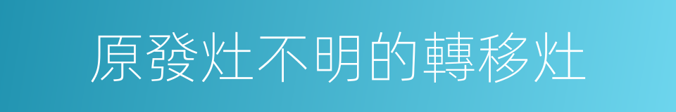 原發灶不明的轉移灶的同義詞