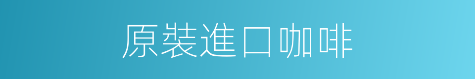 原裝進口咖啡的同義詞