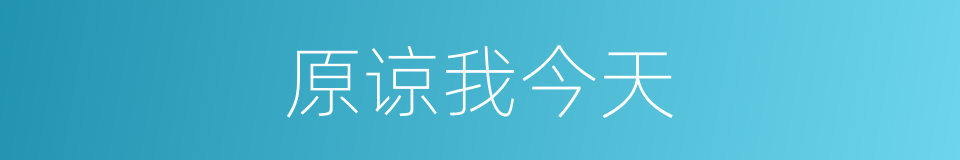 原谅我今天的同义词