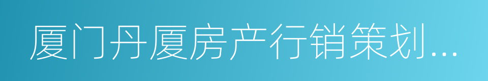 厦门丹厦房产行销策划有限公司的同义词