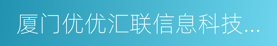 厦门优优汇联信息科技有限公司的意思