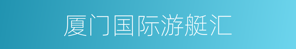 厦门国际游艇汇的同义词