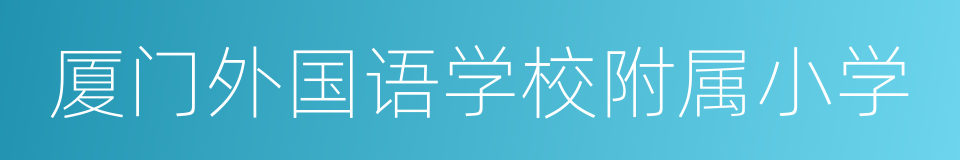 厦门外国语学校附属小学的同义词