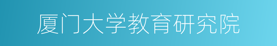 厦门大学教育研究院的同义词