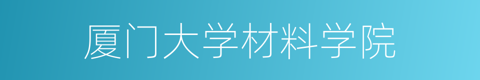 厦门大学材料学院的同义词