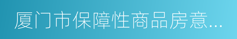 厦门市保障性商品房意向登记单的同义词