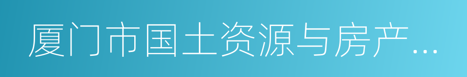 厦门市国土资源与房产管理局的同义词