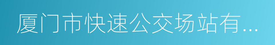 厦门市快速公交场站有限公司的同义词