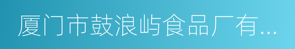 厦门市鼓浪屿食品厂有限公司的同义词