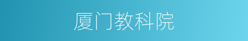 厦门教科院的同义词