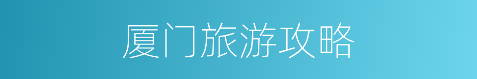 厦门旅游攻略的同义词