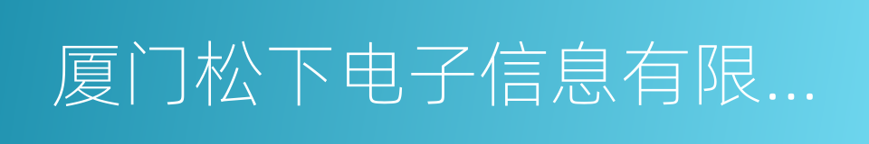 厦门松下电子信息有限公司的同义词