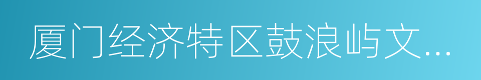 厦门经济特区鼓浪屿文化遗产保护条例的同义词