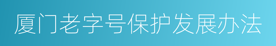 厦门老字号保护发展办法的同义词