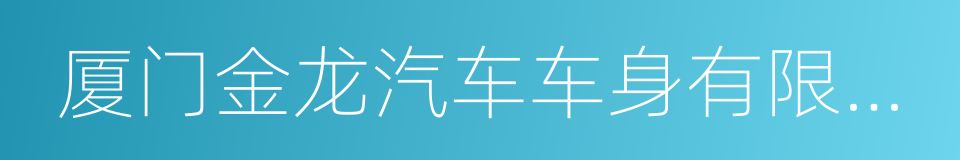 厦门金龙汽车车身有限公司的同义词