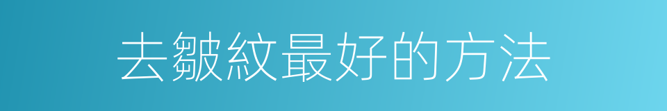 去皺紋最好的方法的同義詞