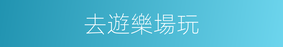 去遊樂場玩的同義詞