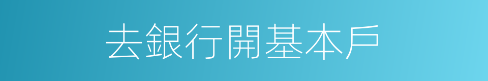 去銀行開基本戶的同義詞