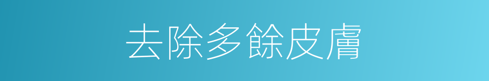 去除多餘皮膚的同義詞